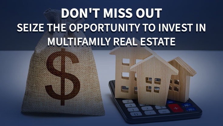 Don't Miss Out: Seize the Opportunity to Invest in Multifamily Real Estate