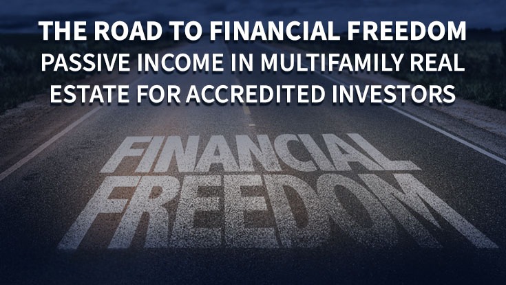 The Road to Financial Freedom: Passive Income in Multifamily Real Estate for Accredited Investors
